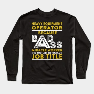 Heavy Equipment Operator Because Badass Miracle Worker Is Not An Official Job Title Long Sleeve T-Shirt